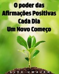 Cover-Bild zum Titel 'O poder das Afirmações Positivas: Cada Dia Um Novo Começo' von 'Alex Uwajeh'