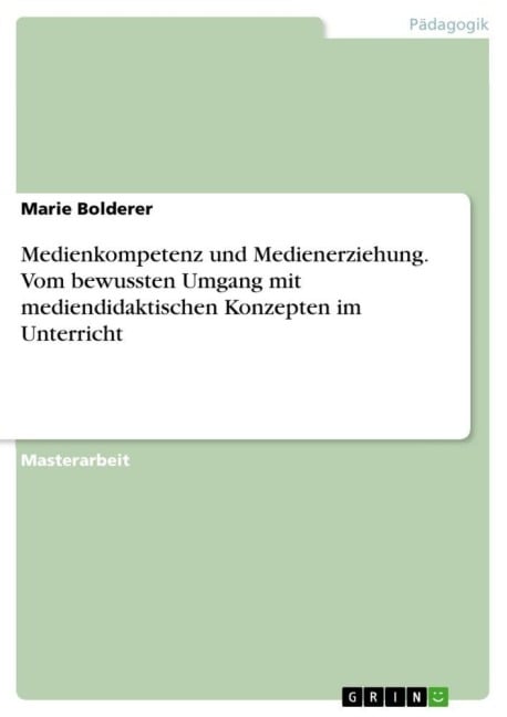 Medienkompetenz und Medienerziehung. Vom bewussten Umgang mit mediendidaktischen Konzepten im Unterricht - Marie Bolderer
