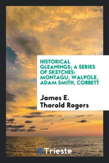Historical gleanings; a series of sketches - James E. Thorold Rogers