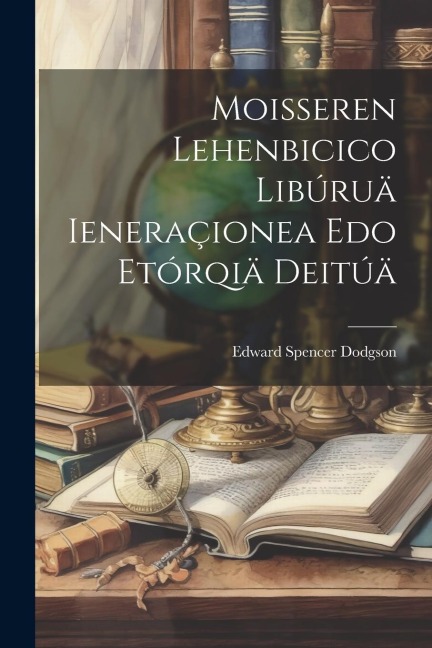 Moisseren Lehenbicico Libúruä Ieneraçionea Edo Etórqiä Deitúä - Edward Spencer Dodgson