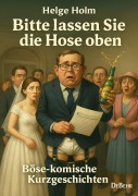 Cover-Bild zum Titel 'Bitte lassen Sie die Hose oben - Böse-komische Kurzgeschichten' von 'Helge Holm'
