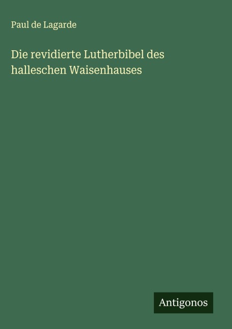 Die revidierte Lutherbibel des halleschen Waisenhauses - Paul De Lagarde
