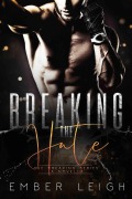 Breaking the Hate (The Breaking Series, #1) - Ember Leigh