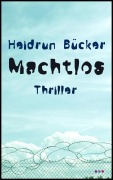 Cover-Bild zum Titel 'Machtlos: Thriller' von 'Heidrun Bücker'
