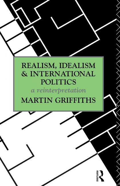 Realism, Idealism and International Politics - Martin Griffiths