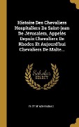 Cover-Bild zum Titel 'Histoire Des Chevaliers Hospitaliers De Saint-jean De Jérusalem, Appelés Depuis Chevaliers De Rhodes Et Aujourd'hui Chevaliers De Malte...' von 'Elizé de Montagnac'