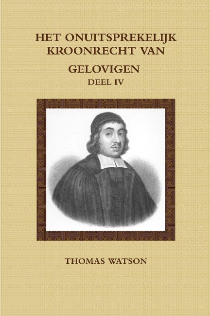 Het Onuitsprekelijk Kroonrecht Van Gelovigen IV - Thomas Watson