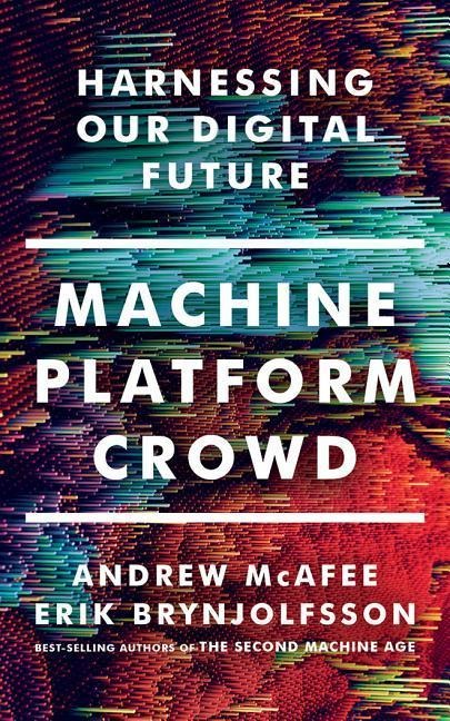 Machine, Platform, Crowd: Harnessing Our Digital Future - Erik Brynjolfsson, Andrew Mcafee