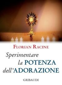 Sperimentare la potenza dell'adorazione. 9 meditazioni - Florian Racine