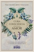 Cura e consciência através do amor - Paulo Eduardo Lemos Tonhasolo