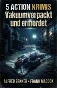Cover-Bild zum Titel '5 Action Krimis: Vakuumverpackt und ermordet' von 'Alfred Bekker, Frank Maddox'