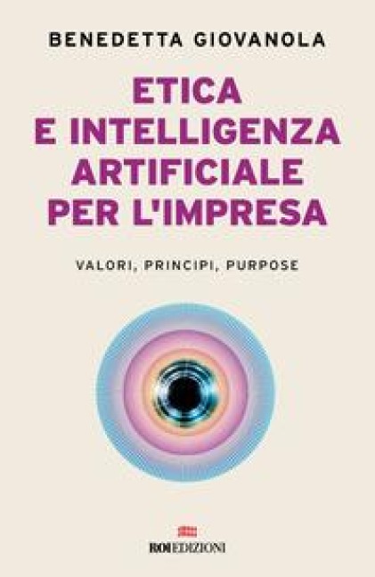 Etica e intelligenza artificiale nell'impresa. Valori, principi, purpose - Benedetta Giovanola