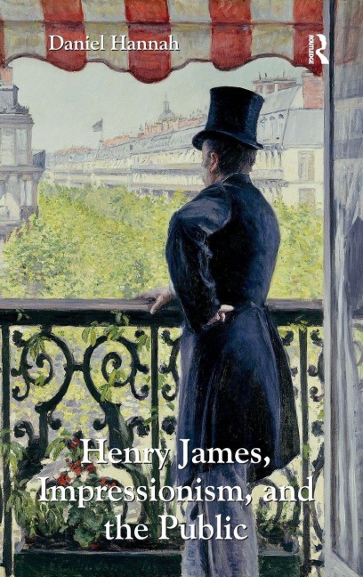 Henry James, Impressionism, and the Public - Daniel Hannah