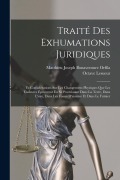 Cover-Bild zum Titel 'Traité Des Exhumations Juridiques: Et Considérations Sur Les Changemens Physiques Que Les Cadavres Éprouvent En Se Pourrissant Dans La Terre, Dans L'e' von 'Matthieu Joseph Bonaventure Orfila, Octave Lesueur'