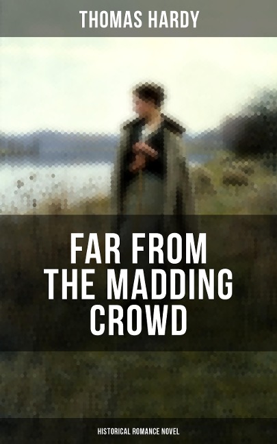 FAR FROM THE MADDING CROWD (Historical Romance Novel) - Thomas Hardy