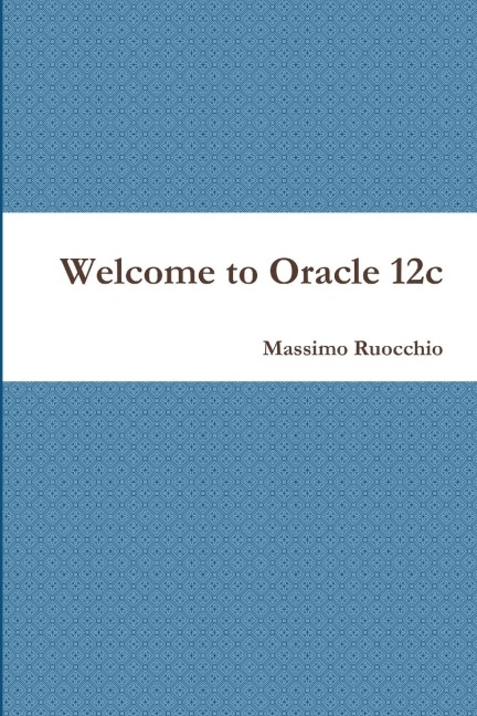 Welcome to Oracle 12c - Massimo Ruocchio