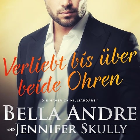 Verliebt bis über beide Ohren(Die Maverick Milliardäre 1) - Bella Andre, Jennifer Skully