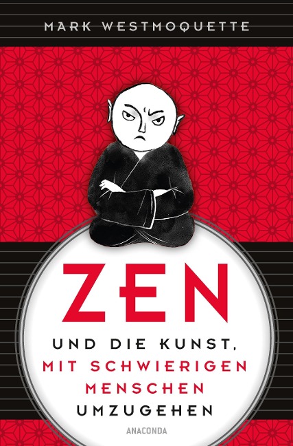 Zen und die Kunst, mit schwierigen Menschen umzugehen - Familie, Nachbar*Innen, Kolleg*Innen u.a. - Mark Westmoquette