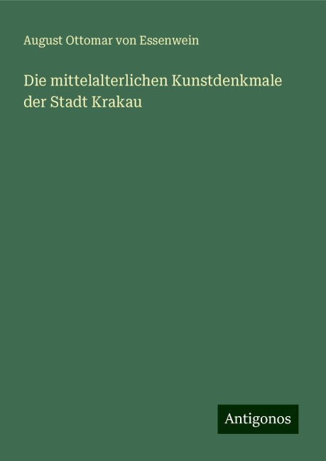 Die mittelalterlichen Kunstdenkmale der Stadt Krakau - August Ottomar Von Essenwein