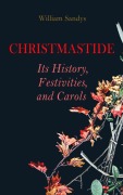 Cover-Bild zum Titel 'Christmastide - Its History, Festivities, and Carols' von 'William Sandys'