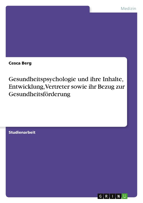 Gesundheitspsychologie und ihre Inhalte, Entwicklung, Vertreter sowie ihr Bezug zur Gesundheitsförderung - Cesca Berg