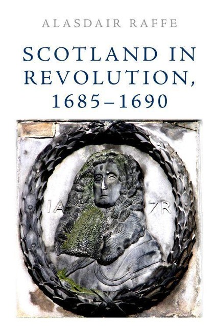 Scotland in Revolution, 1685-1690 - Alasdair Raffe