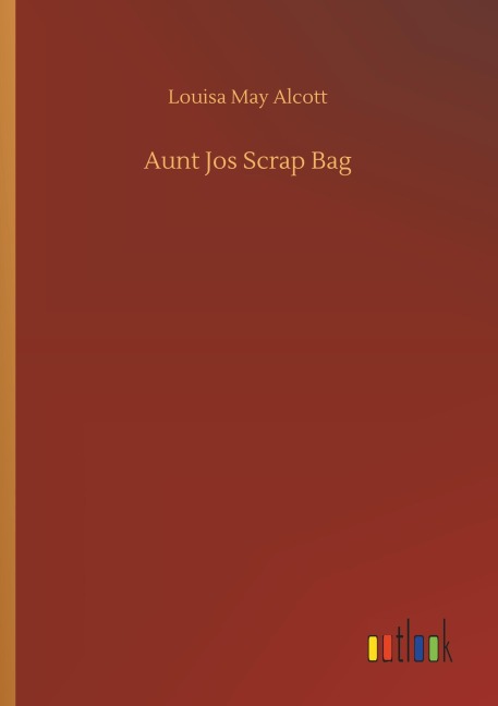 Aunt Jos Scrap Bag - Louisa May Alcott