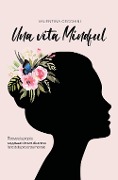 Una vita mindful. Ritrovare la propria saggezza interiore attraverso l'arte della presenza mentale - Valentina Cecchini