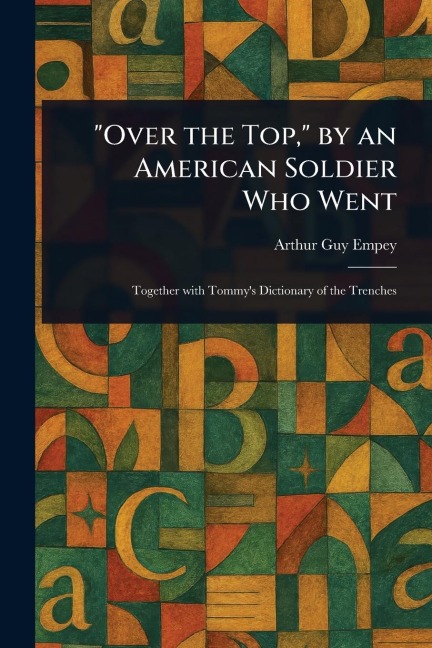 "Over the Top," by an American Soldier Who Went - Arthur Guy Empey
