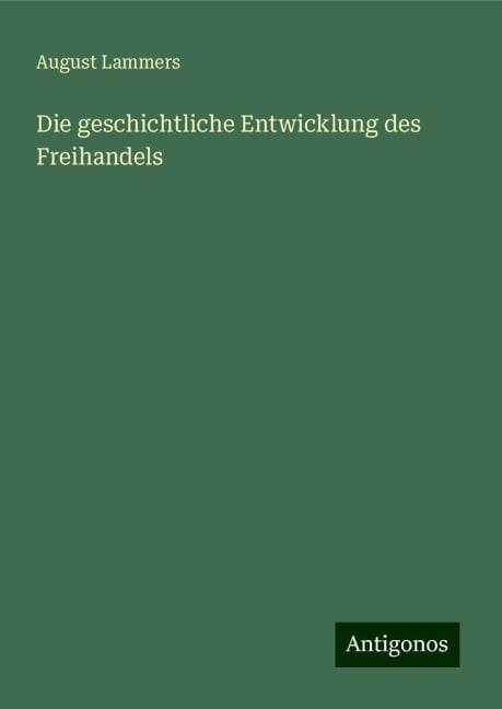 Die geschichtliche Entwicklung des Freihandels - August Lammers