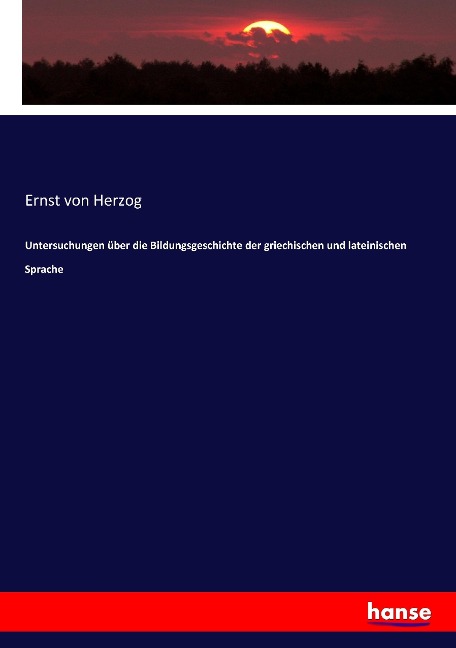 Untersuchungen über die Bildungsgeschichte der griechischen und lateinischen Sprache - Ernst Von Herzog