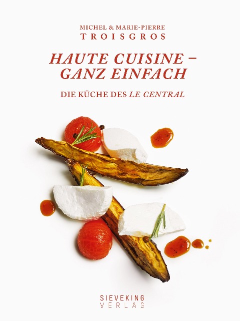 Haute Cuisine - ganz einfach - Michel Troisgros, Marie-Pierre Troisgros, Bénédict Beaugé