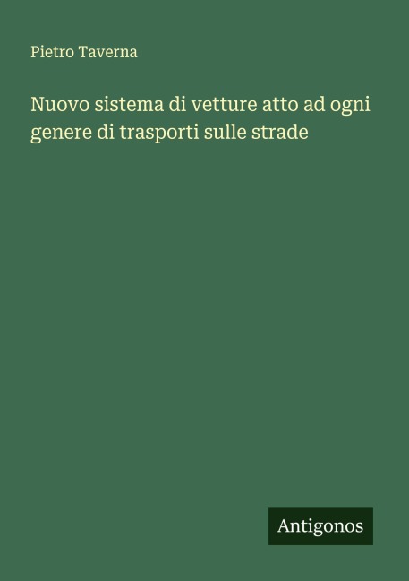 Nuovo sistema di vetture atto ad ogni genere di trasporti sulle strade - Pietro Taverna