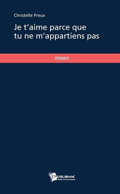Je t'aime parce que tu ne m'appartiens pas - Christelle Preux