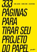 Cover-Bild zum Titel '333 páginas para tirar seu projeto do papel' von 'Daniel Larusso, Gabriel Gomes, Luciano Braga'