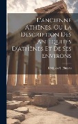 Cover-Bild zum Titel 'L'ancienne Athènes, Ou La Description Des Antiquités D'athènes Et De Ses Environs' von 'Kyriakos S. Pittakys'