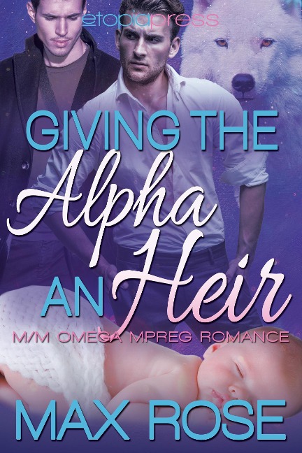 Giving the Alpha an Heir (MM Omega Mpreg Romance) - Max Rose