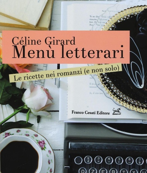 Menù letterari. Le ricette nei romanzi (e non solo) - Céline Girard