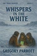Cover-Bild zum Titel 'Whispers in the White (The Thaw Seekers, #2)' von 'Gregory Parrott'