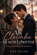 Cover-Bild zum Titel 'Als Clarinha in sein Leben trat - Eine gefühlvolle CEO-Romanze' von 'Ysa Syllva'