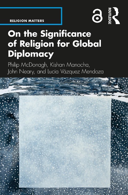 On the Significance of Religion for Global Diplomacy - Philip McDonagh, Kishan Manocha, John Neary, Lucia Vázquez Mendoza