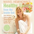 Mariel Hemingway's Healthy Living from the Inside Out: Every Woman's Guide to Real Beauty, Renewed Energy, and a Radiant Life - Mariel Hemingway
