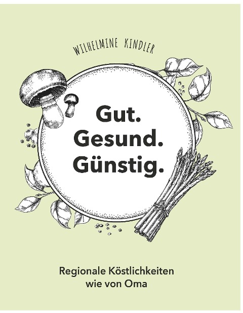 Gut. Gesund. Günstig. - Regionale Köstlichkeiten wie von Oma - Wilhelmine Kindler