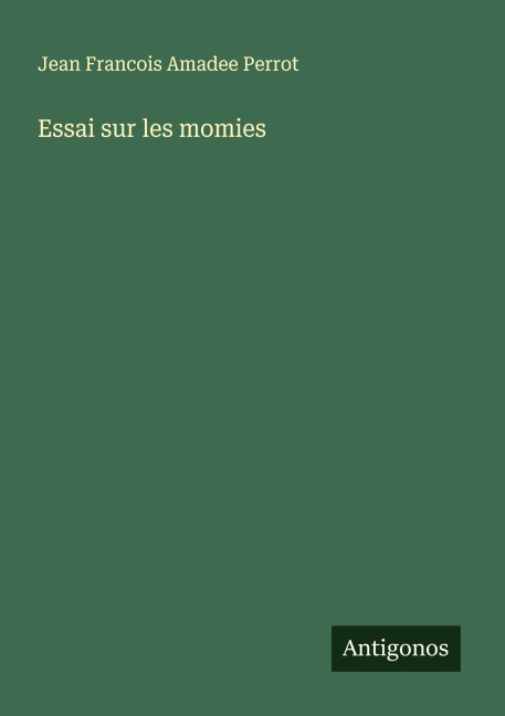 Essai sur les momies - Jean Francois Amadee Perrot