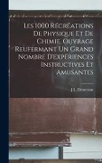 Cover-Bild zum Titel 'Les 1000 Récréations De Physique Et De Chimie, Ouvrage Reufermant Un Grand Nombre D'expériences Instructives Et Amusantes' von 'J. L. Demerson'
