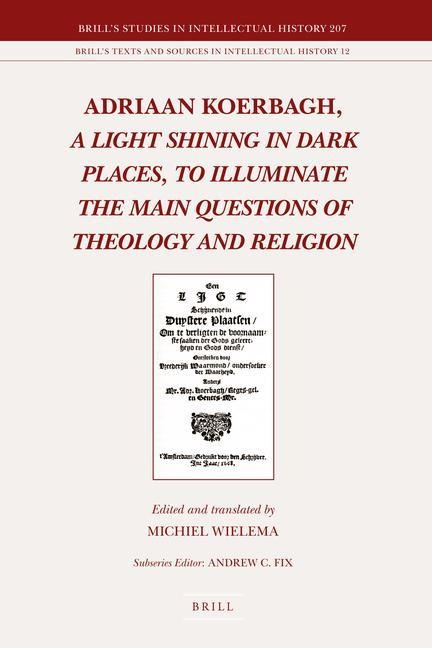 Adriaan Koerbagh, a Light Shining in Dark Places, to Illuminate the Main Questions of Theology and Religion - 