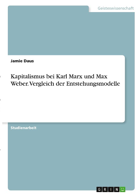 Kapitalismus bei Karl Marx und Max Weber. Vergleich der Entstehungsmodelle - Jamie Daus