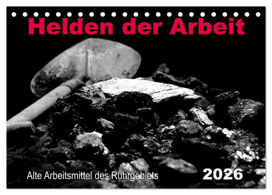 Helden der Arbeit - Alte Arbeitsmittel des Ruhrgebiets (Tischkalender 2026 DIN A5 quer), CALVENDO Monatskalender - Sigrun Düll