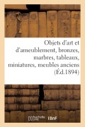 Objets d'Art Et d'Ameublement, Bronzes, Marbres, Tableaux, Miniatures, Meubles Anciens Et de Style - Arthur Bloche