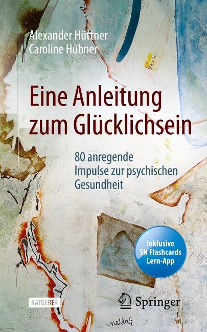 Eine Anleitung zum Glücklichsein - Caroline Hübner, Alexander Hüttner